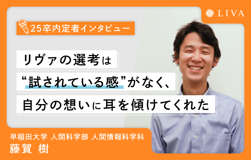 「リヴァの選考は“試されている感”がなく、自分の想いに耳を傾けてくれた」2025年内定者インタビュー