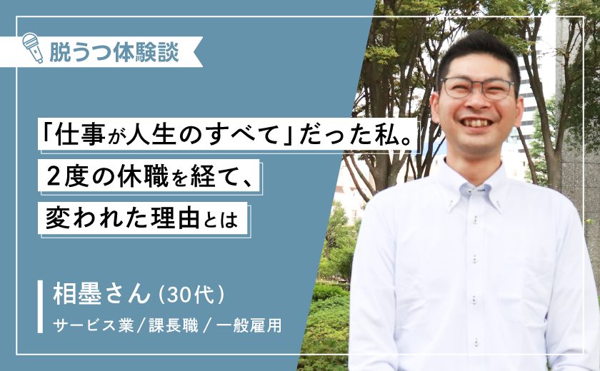 【体験談】「仕事が人生のすべて」だった私。2度の休職を経て、変われた理由とはー30代男性(うつ病・適応障害)