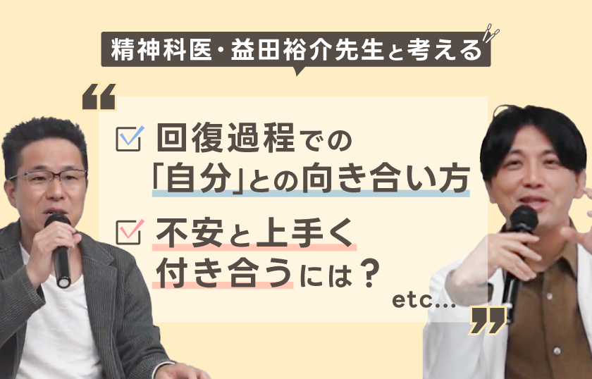 【精神科医・益田裕介先生と考える】不安があっても大丈夫。回復過程で見つかる「自分らしさ」とは？